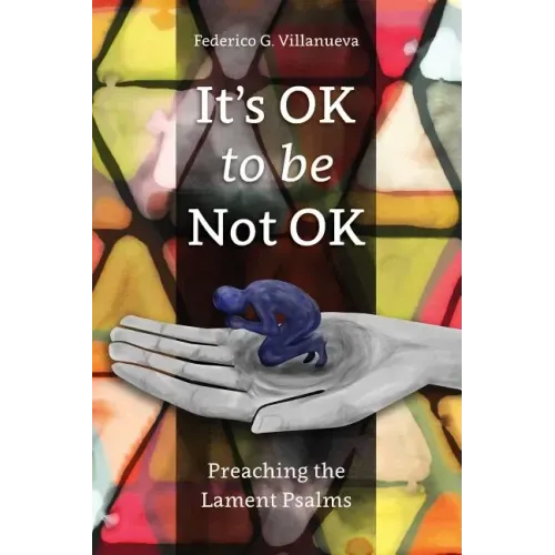 It's OK to Be Not OK: Preaching the Lament Psalms