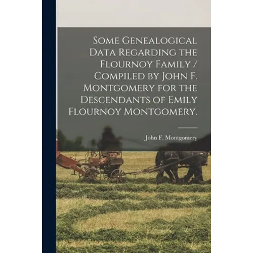 Some Genealogical Data Regarding the Flournoy Family / Compiled by John F. Montgomery for the Descendants of Emily Flournoy Montgomery.
