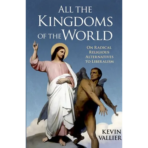 All the Kingdoms of the World: On Radical Religious Alternatives to Liberalism