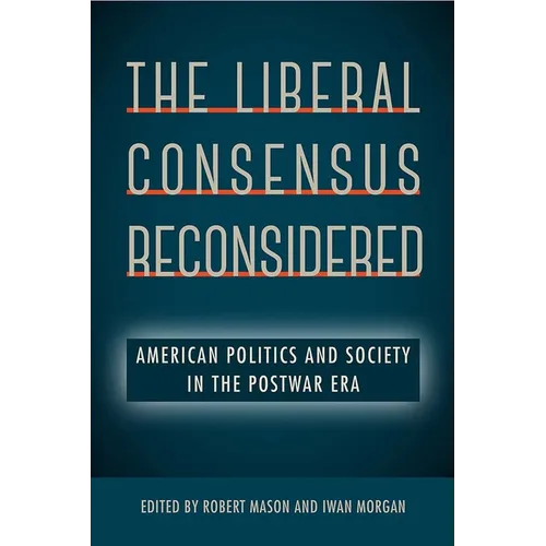 The Liberal Consensus Reconsidered: American Politics and Society in the Postwar Era