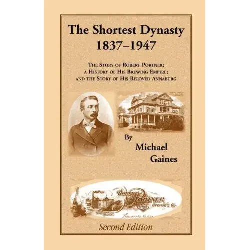 The Shortest Dynasty, 1837-1947. The Story of Robert Portner; a history of his brewing empire; and the story of his beloved Annaburg. 2nd Edition