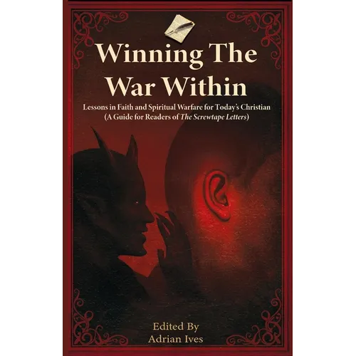 Winning TheWar Within: Lessons in Faith and Spiritual Warfare for Today's Christian (A Guide for Readers of The Screwtape Letters)