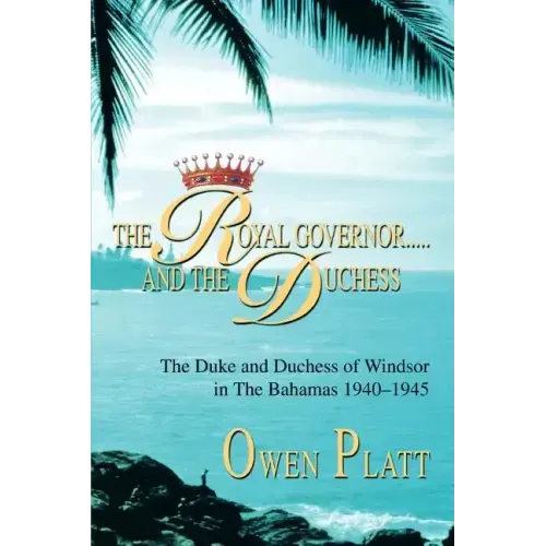 The Royal Governor.....and The Duchess: The Duke and Duchess of Windsor in The Bahamas 1940-1945