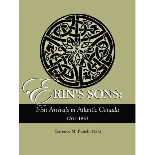 Erin's Sons: Irish Arrivals in Atlantic Canada, 1761-1853