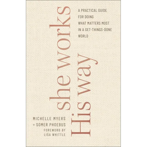 She Works His Way: A Practical Guide for Doing What Matters Most in a Get-Things-Done World