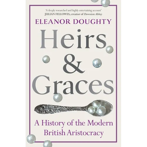 Heirs and Graces: A History of the Modern British Aristocracy