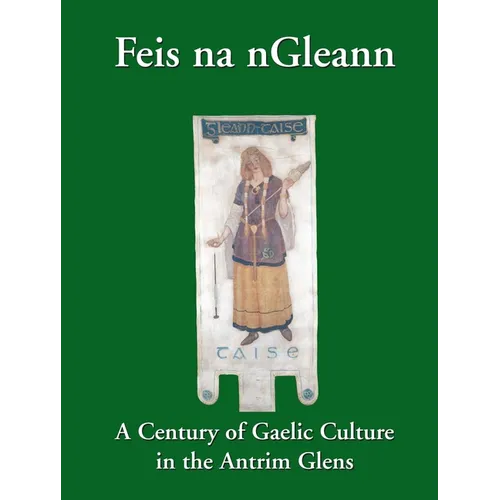 Feis na nGleann: A Century of Gaelic Culture in the Antrim Glens