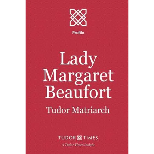 Lady Margaret Beaufort: Tudor Matriarch
