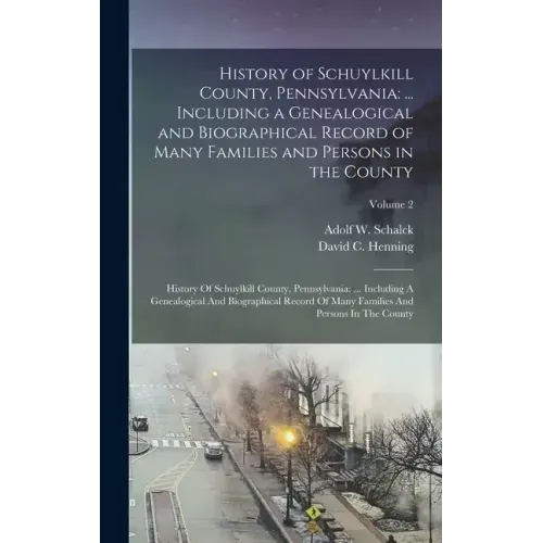 History of Schuylkill County, Pennsylvania: ... Including a Genealogical and Biographical Record of Many Families and Persons in the County: History O