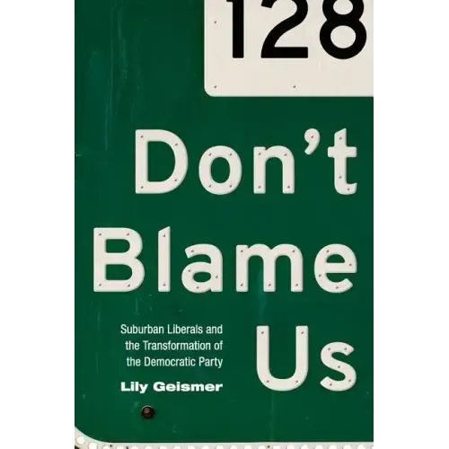 Don't Blame Us: Suburban Liberals and the Transformation of the Democratic Party