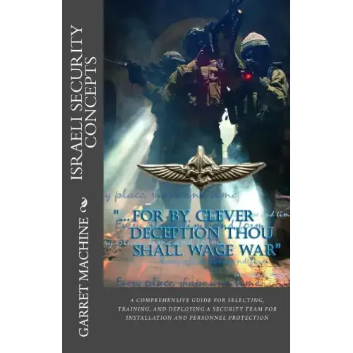 Israeli Security Concepts: A Comprehensive Guide For Selecting Training And Deploying A Security Team For Installation And Personnel Protection
