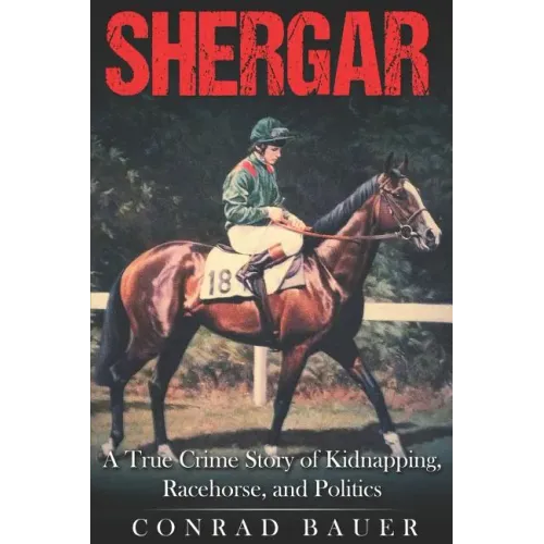 Shergar: A True Crime Story of Kidnapping, Racehorse and Politics