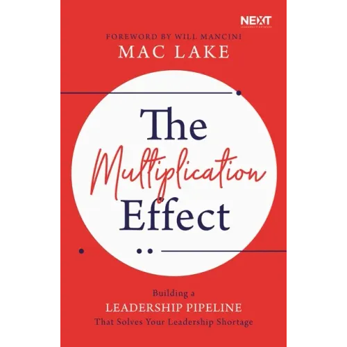 The Multiplication Effect: Building a Leadership Pipeline That Solves Your Leadership Shortage