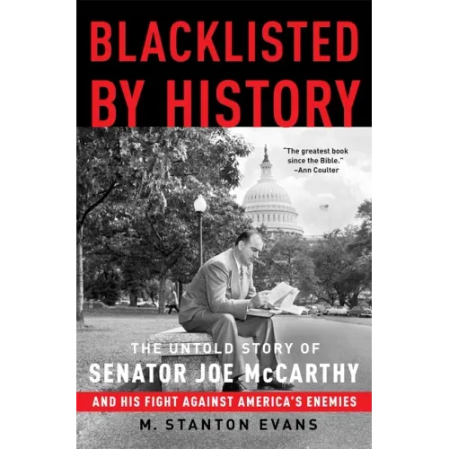 Blacklisted by History: The Untold Story of Senator Joe McCarthy and His Fight Against America's Enemies