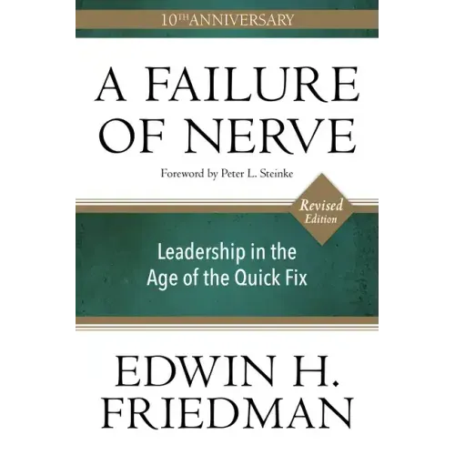 A Failure of Nerve: Leadership in the Age of the Quick Fix (10th Anniversary, Revised Edition)