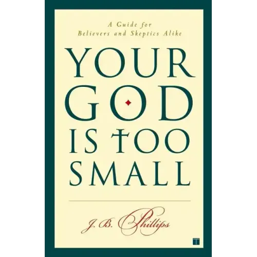 Your God Is Too Small: A Guide for Believers and Skeptics Alike