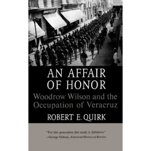 An Affair of Honor: Woodrow Wilson and the Occupation of Veracruz