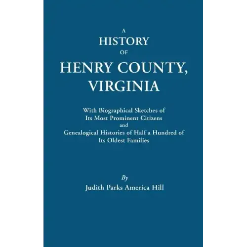 History of Henry County, Virginia, with Biographical Sketches of Its Most Prominent Citizens and Genealogical Histories of Half a Hundred of Its O
