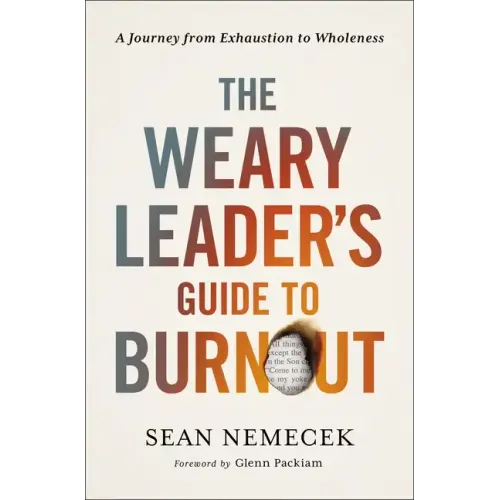The Weary Leader's Guide to Burnout: A Journey from Exhaustion to Wholeness