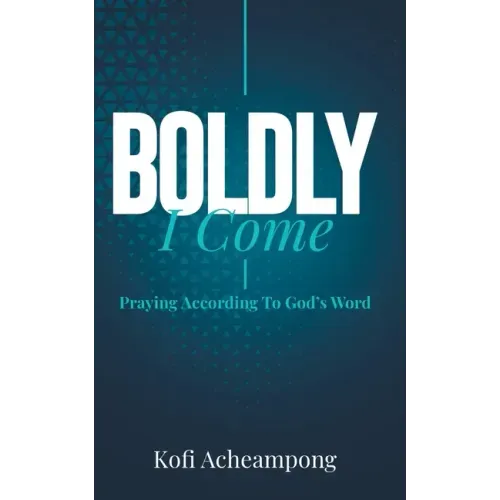 Boldly I Come: Praying According to God's Word
