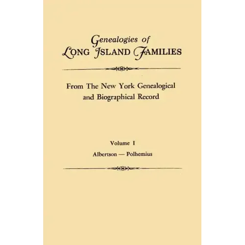 Genealogies of Long Island Families, from the New York Genealogical and Biographical Record. in Two Volumes. Volume I: Albertson-Polhemius. Indexed