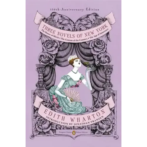 Three Novels of New York: The House of Mirth, the Custom of the Country, the Age of Innocence (Penguin Classics Deluxe Edition)