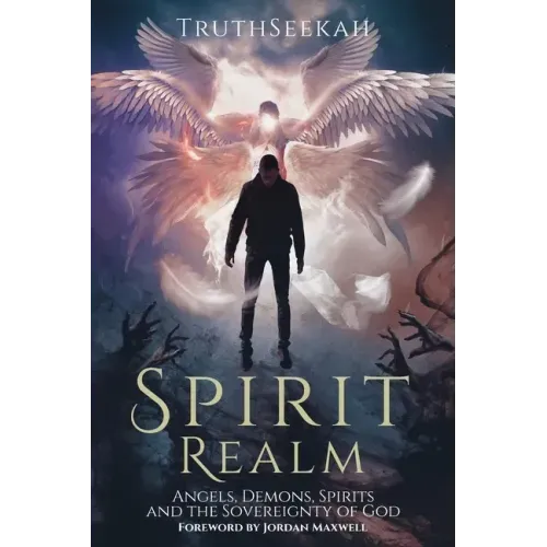 Spirit Realm: Angels, Demons, Spirits and the Sovereignty of God (Foreword by Jordan Maxwell)