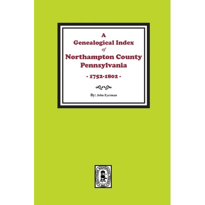 A Genealogical Index of Northampton County, Pennsylvania, 1752-1802.