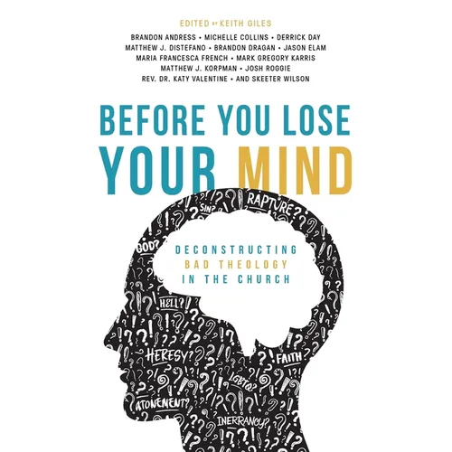 Before You Lose Your Mind: Deconstructing Bad Theology in the Church