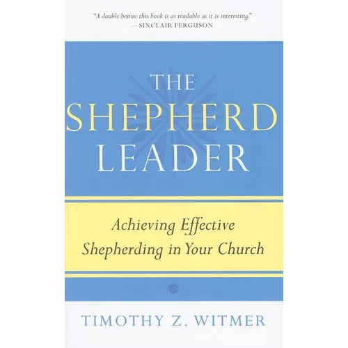 The Shepherd Leader: Achieving Effective Shepherding in Your Church