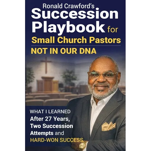 Succession Playbook for Small Church Pastors: What I Learned After 27 Years, Two Succession Attempts and Hard-Won Success