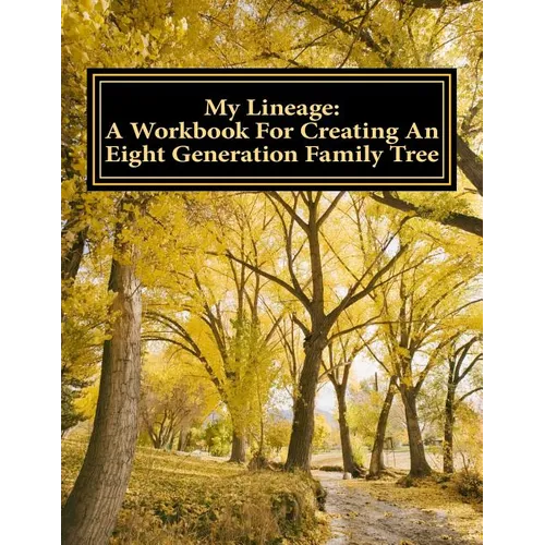 My Lineage: A Workbook For Creating An Eight Generation Family Tree
