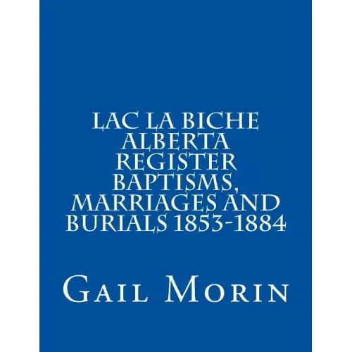 Lac la Biche Alberta Register Baptisms, Marriages, and Burials 1853-1884