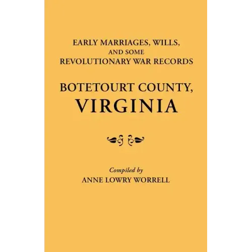 Early Marriages, Wills, and Some Revolutionary War Records: Botetourt County, Virginia