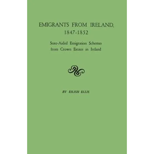 Emigrants from Ireland, 1847-1852: State-Aided Emigration Schemes from Crown Estates in Ireland. Originally Published in Analecta Hibernica, No. 22,