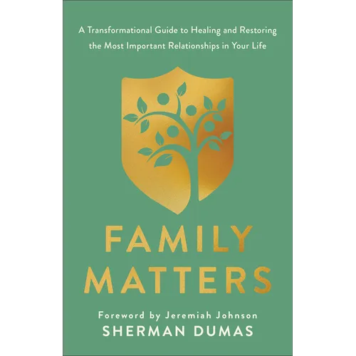 Family Matters: A Transformational Guide to Healing and Restoring the Most Important Relationships in Your Life