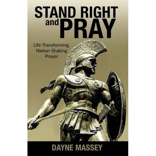 Stand Right and Pray: Life-Transforming, Nation-Shaking Prayer