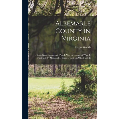 Albemarle County in Virginia: Giving Some Account of What It Was by Nature, of What It Was Made by Man, and of Some of the Men Who Made It - Hardcover
