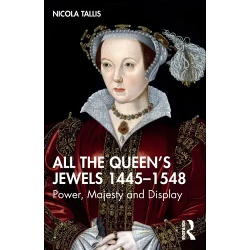 All the Queen's Jewels, 1445-1548: Power, Majesty and Display