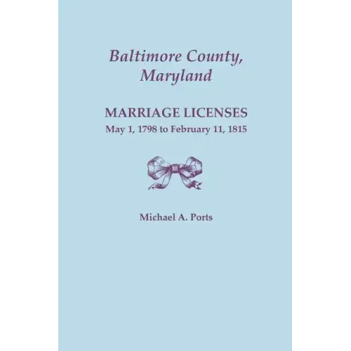 Baltimore County, Maryland: Marriage Licenses, May 1, 1798 to February 11, 1815
