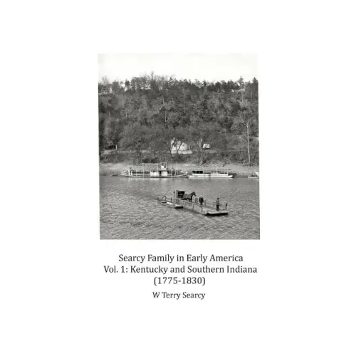 Searcy Family in Early America: Vol 1 Kentucky and Southern Indiana (1775-1830)