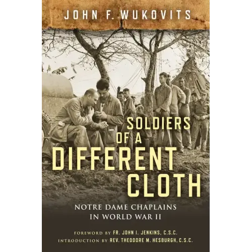 Soldiers of a Different Cloth: Notre Dame Chaplains in World War II