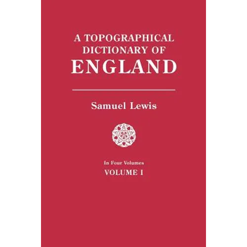 Topographical Dictionary of England. in Four Volumes. Volume I