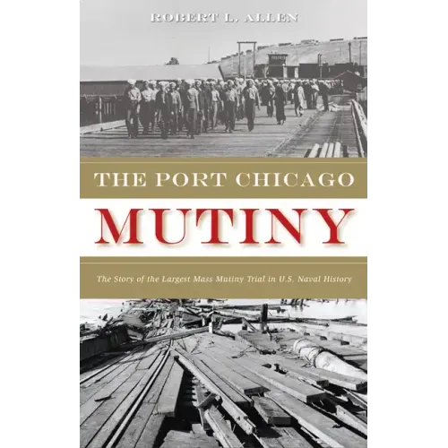 The Port Chicago Mutiny: The Story of the Largest Mass Mutiny Trial in U.S. Naval History