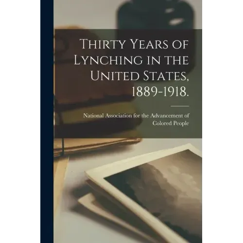 Thirty Years of Lynching in the United States, 1889-1918.