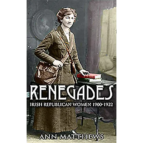 Renegades: Irish Republican Women 1900-1922