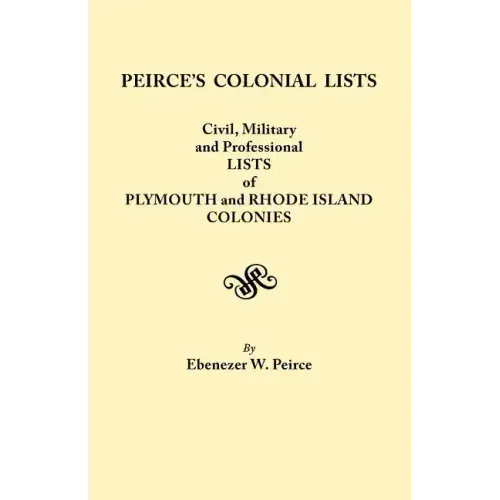 Peirce's Colonial Lists. Civil, Military and Professional Lists of Plymouth and Rhode Island Colonies. 1621-1700