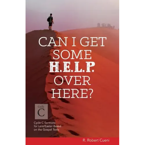 Can I Get Some Help Over Here?: Cycle C Sermons for Lent and Easter Based on the Gospel Texts
