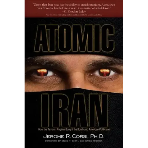Atomic Iran: How the Terrorist Regime Bought the Bomb and American Politicians