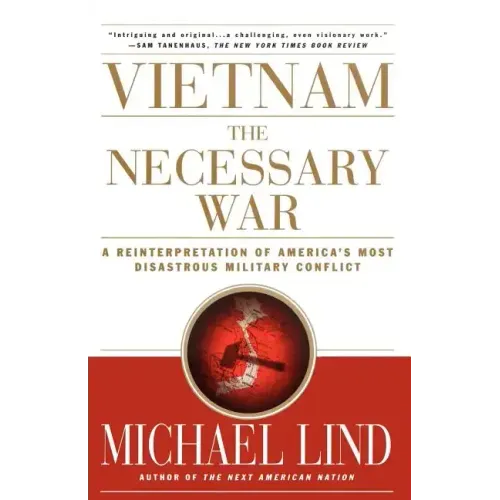 Vietnam the Necessary War: A Reinterpretation of America's Most Disastrous Military Conflict